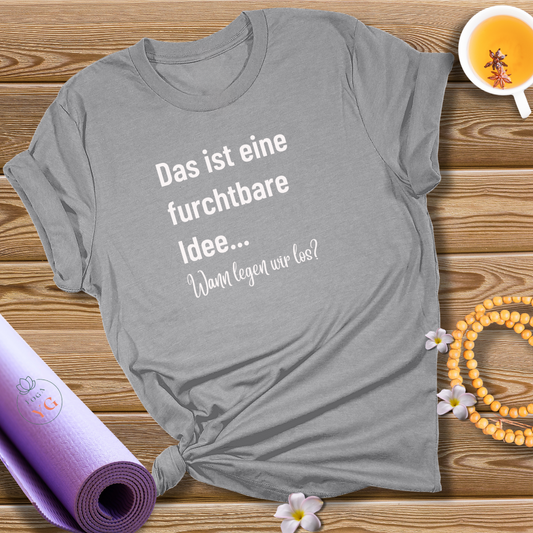 Das ist eine furchtbare Idee... Wann legen wir los? T-Shirt