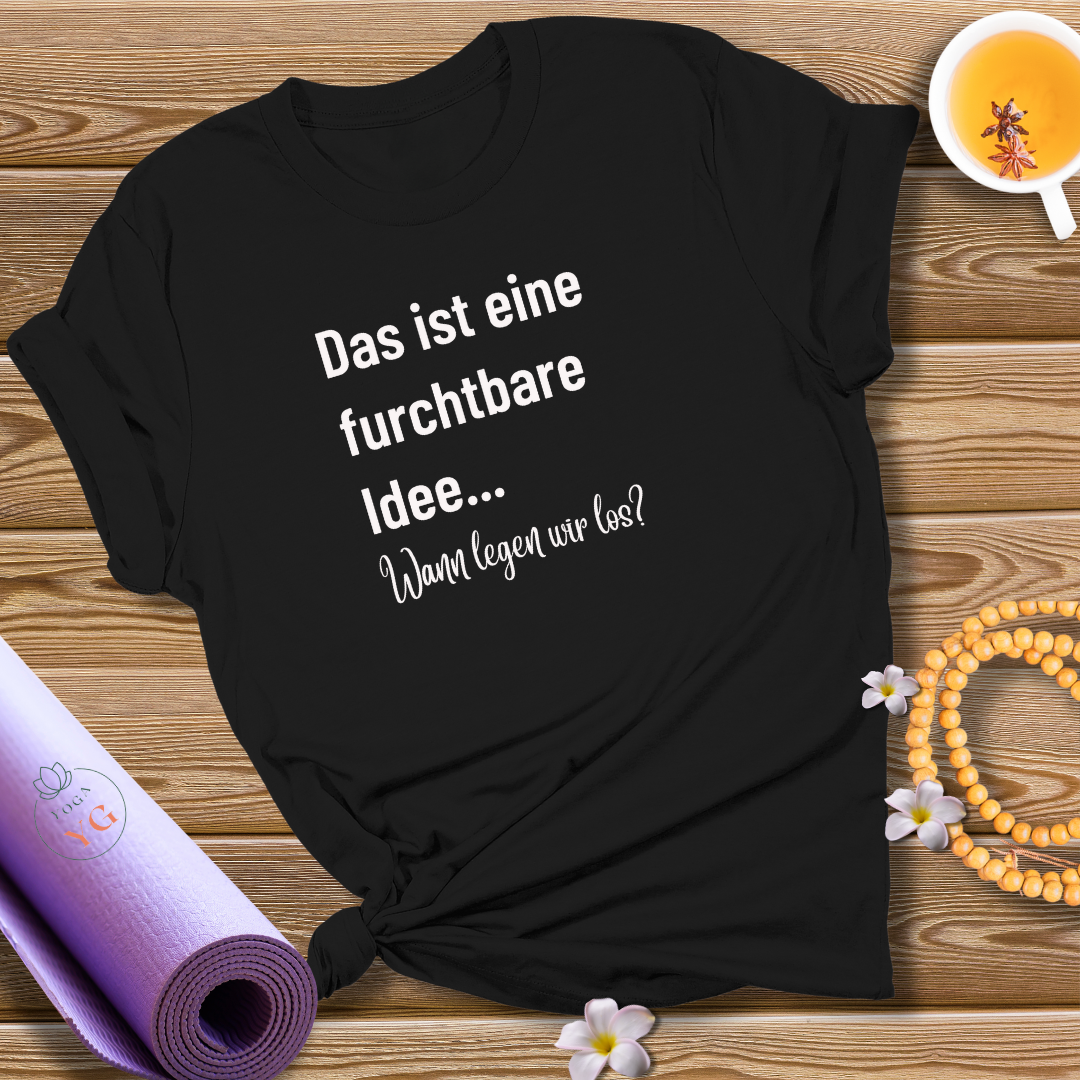 Das ist eine furchtbare Idee... Wann legen wir los? T-Shirt