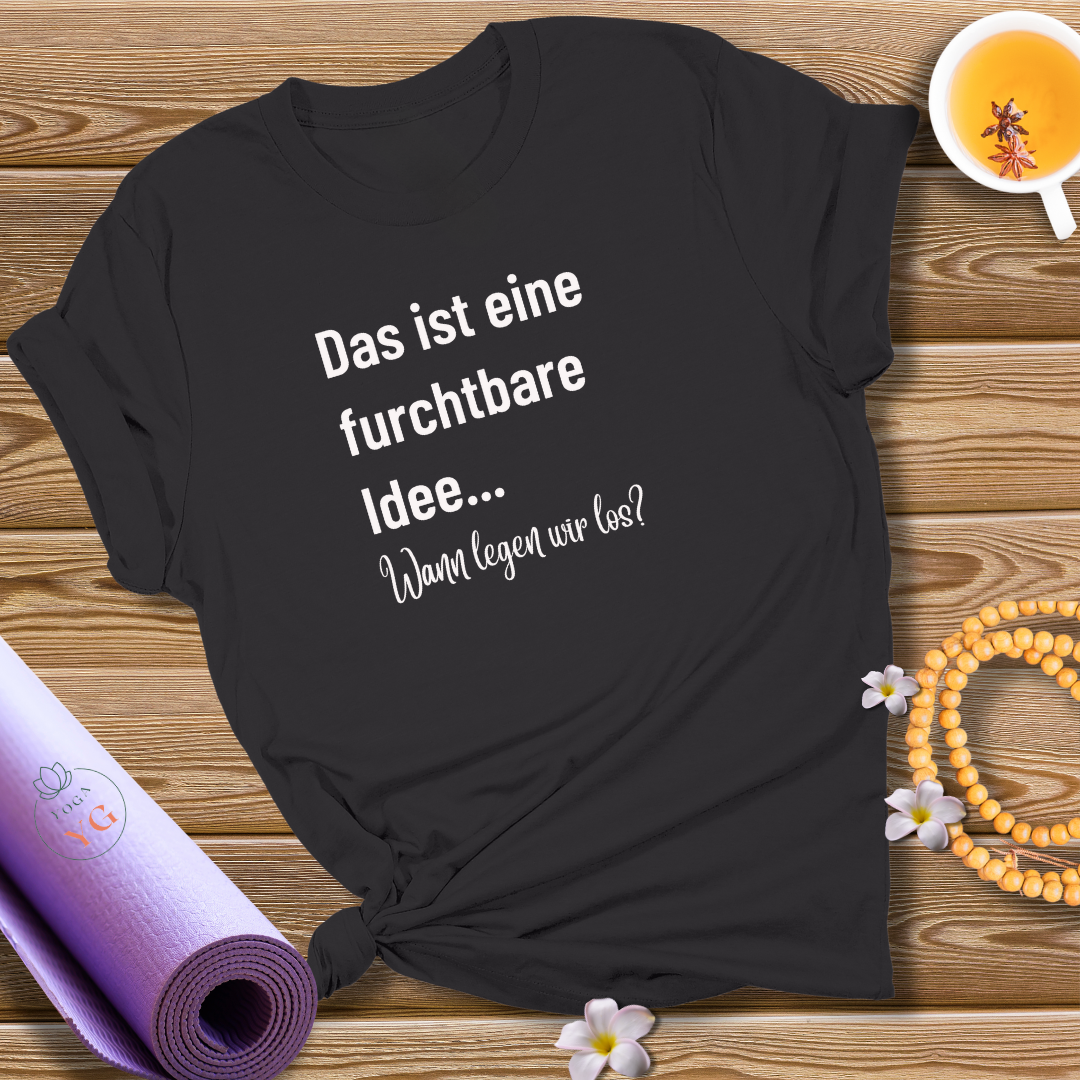 Das ist eine furchtbare Idee... Wann legen wir los? T-Shirt