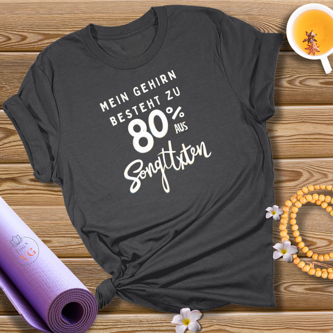 MEIN GEHIRN BESTEHT ZU 80% AUS SONGTEXTEN T-Shirt