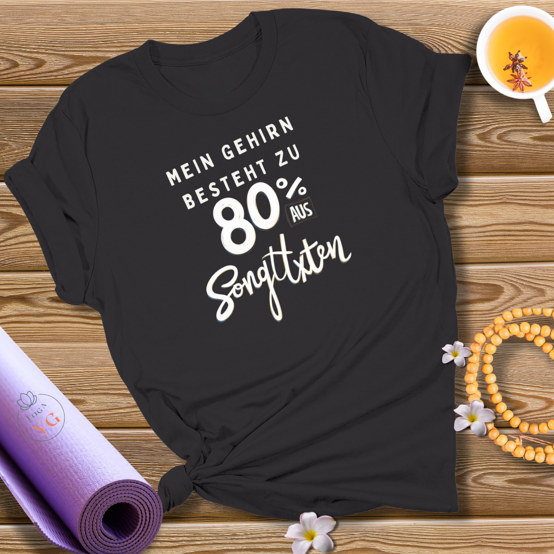 MEIN GEHIRN BESTEHT ZU 80% AUS SONGTEXTEN T-Shirt