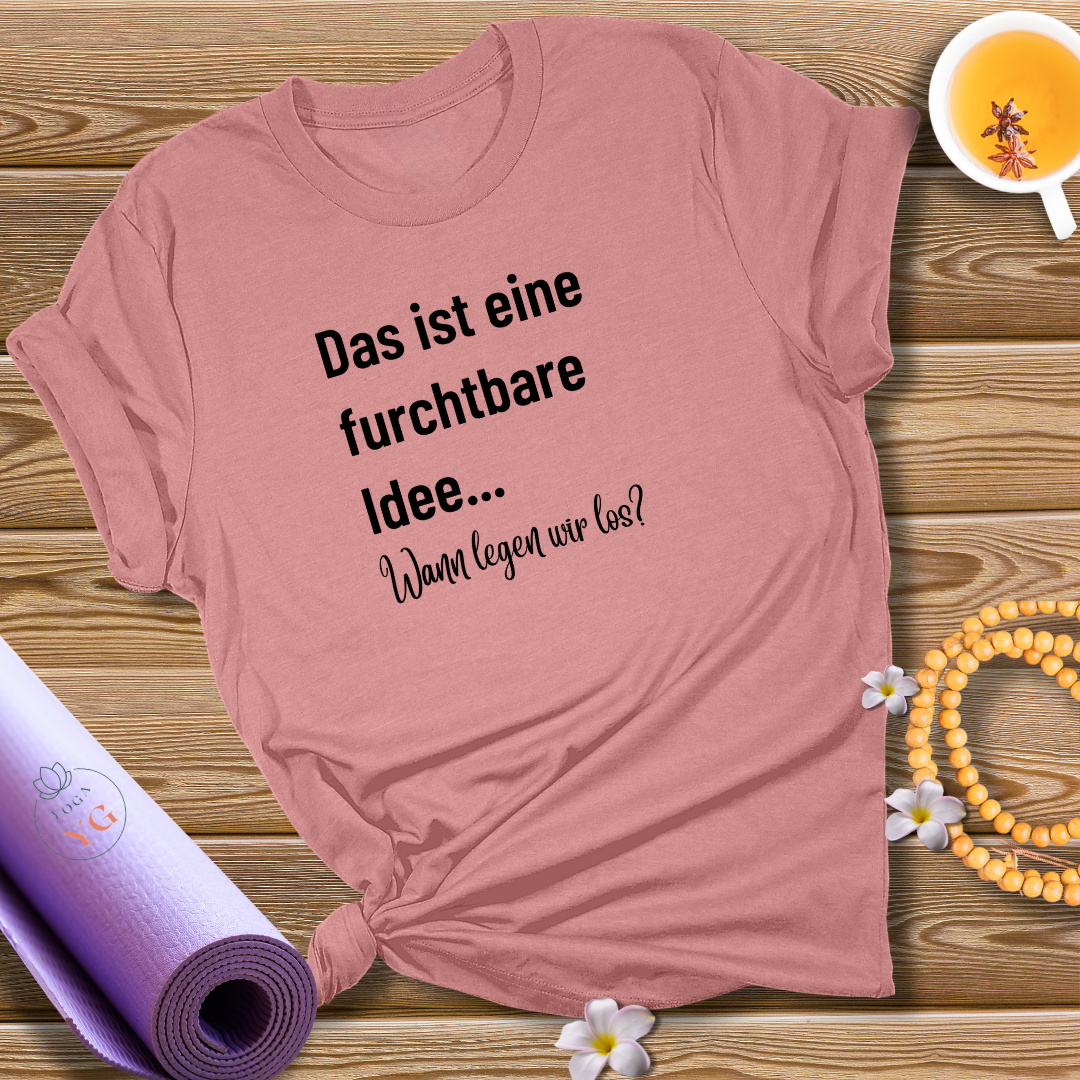 Das ist eine furchtbare Idee... Wann legen wir los? T-Shirt