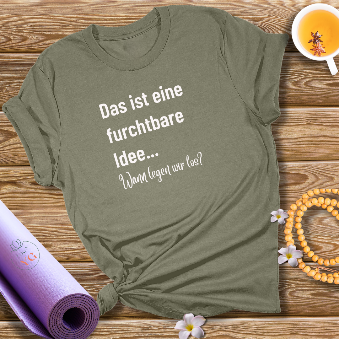 Das ist eine furchtbare Idee... Wann legen wir los? T-Shirt