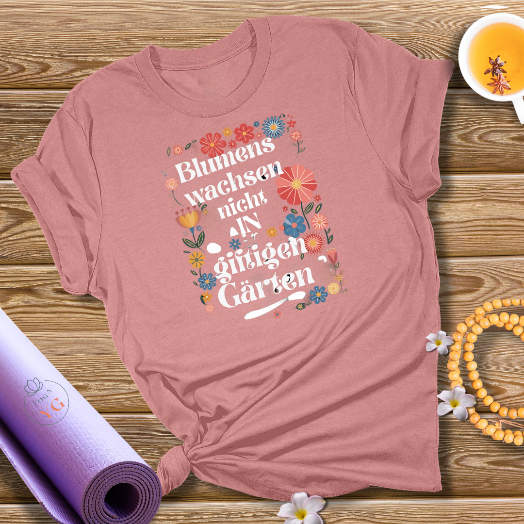 Blumen wachsen nicht in giftigen Gärten  T-Shirt