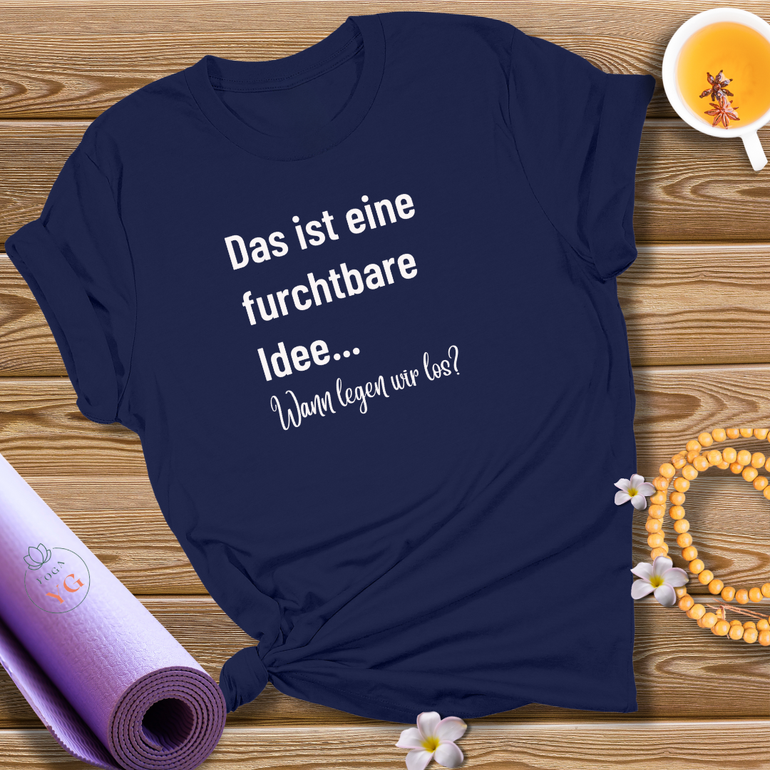 Das ist eine furchtbare Idee... Wann legen wir los? T-Shirt