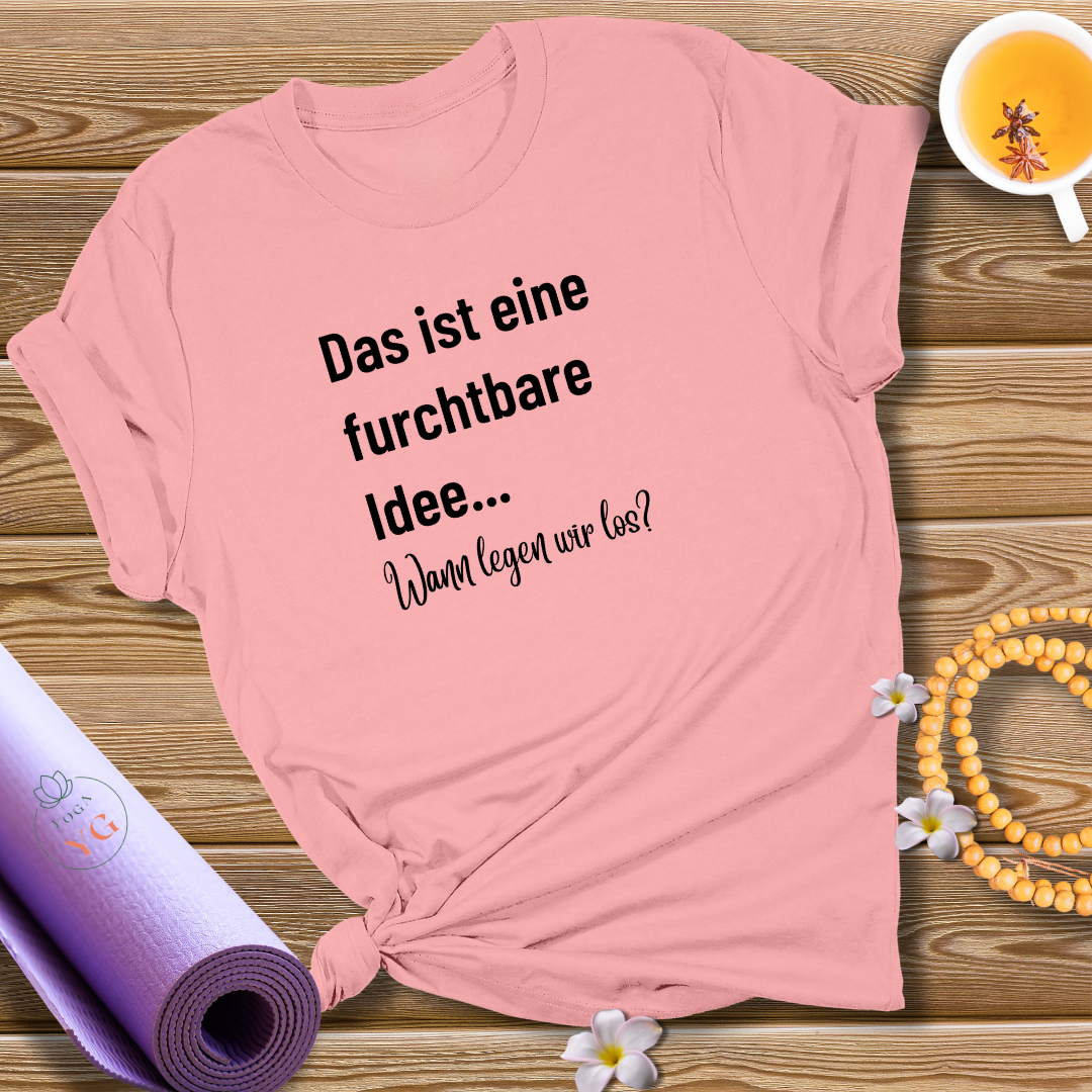 Das ist eine furchtbare Idee... Wann legen wir los? T-Shirt