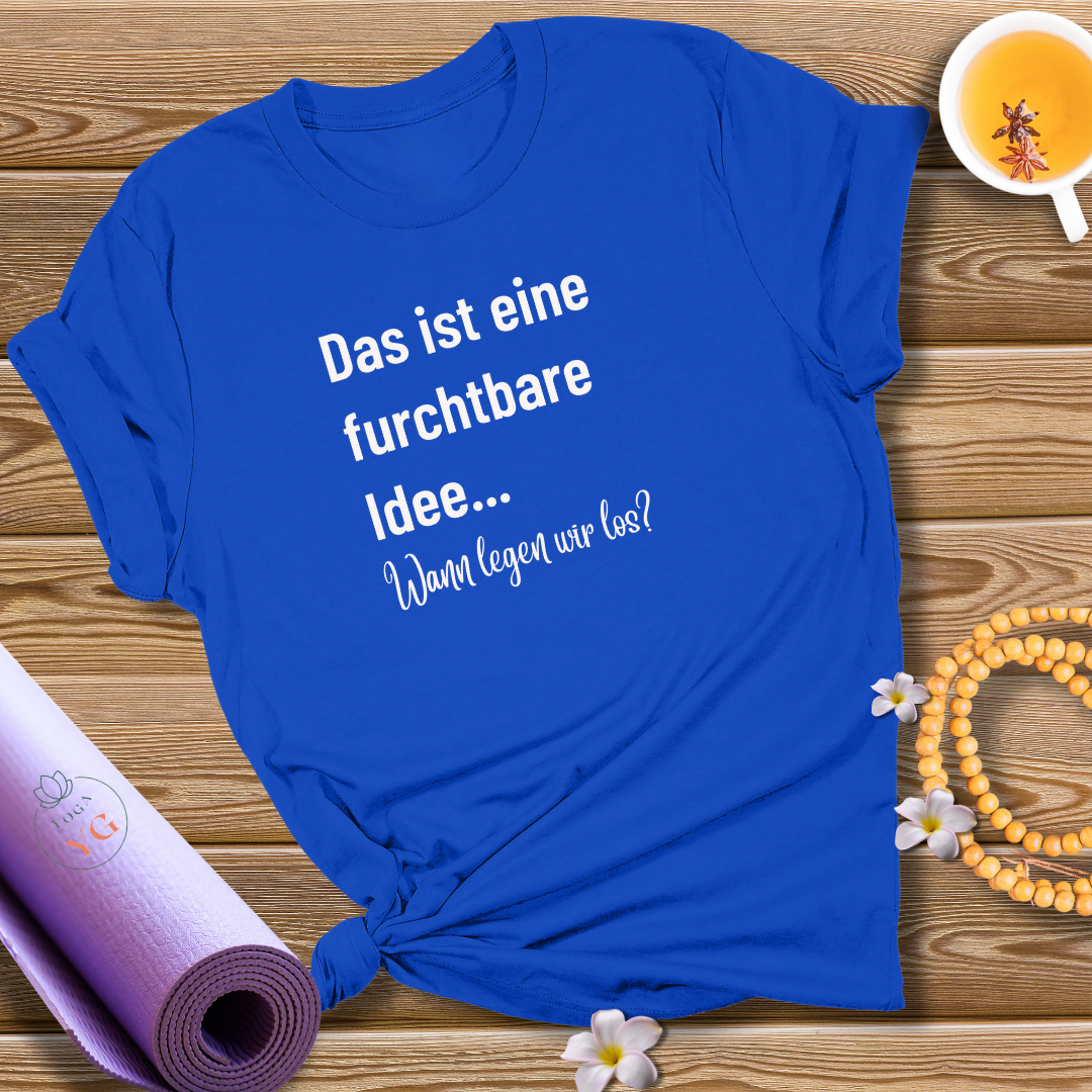 Das ist eine furchtbare Idee... Wann legen wir los? T-Shirt