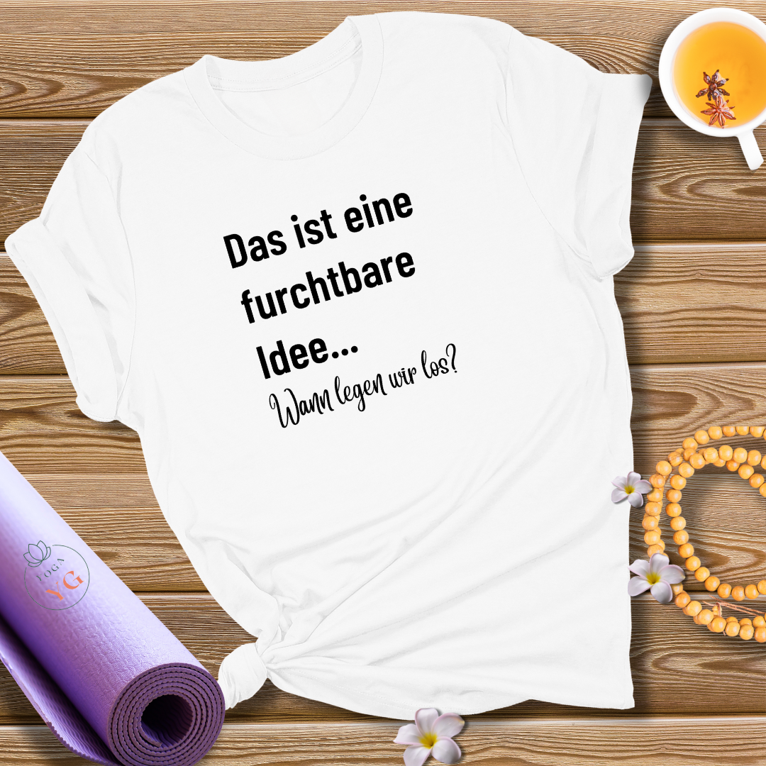 Das ist eine furchtbare Idee... Wann legen wir los? T-Shirt