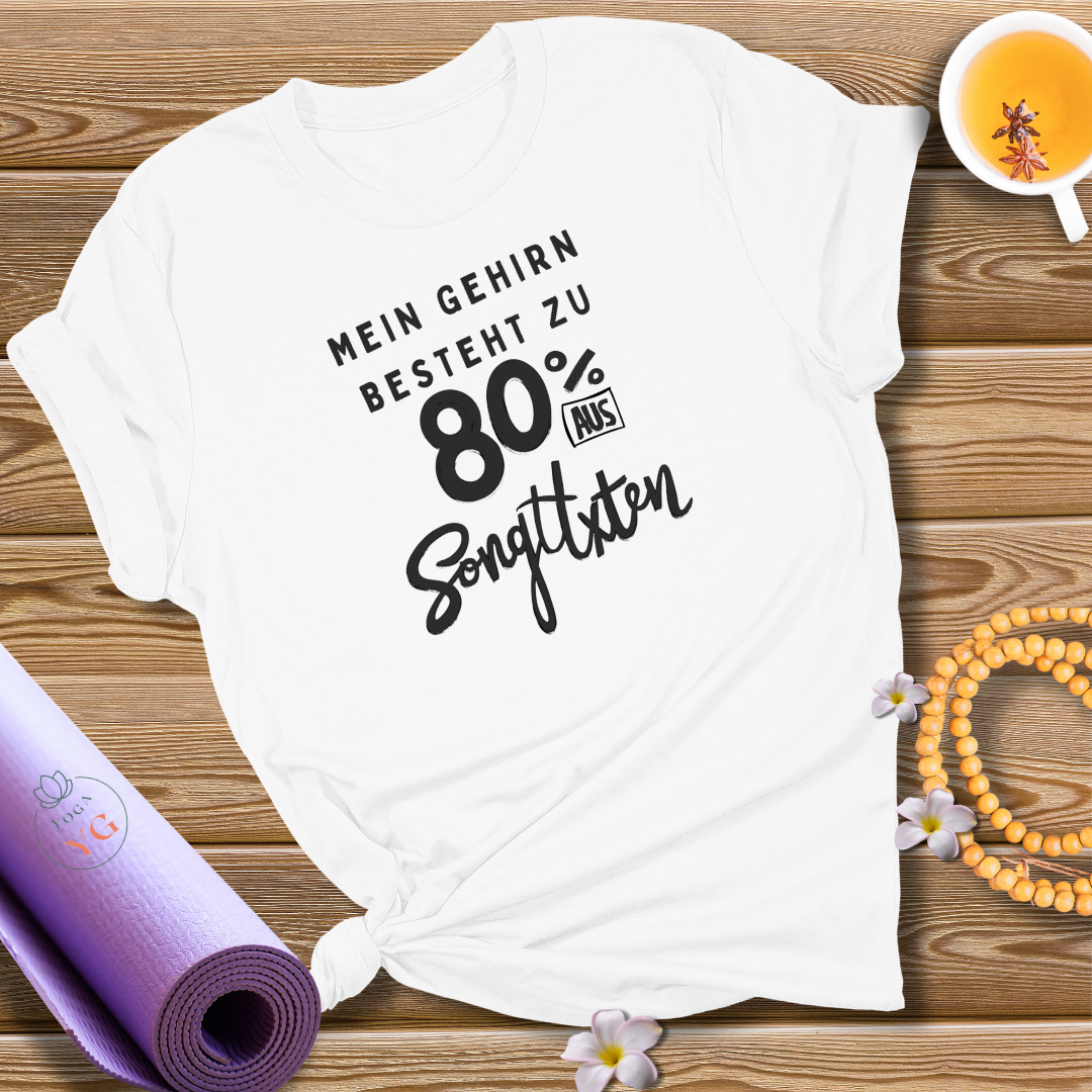 MEIN GEHIRN BESTEHT ZU 80% AUS SONGTEXTEN T-Shirt